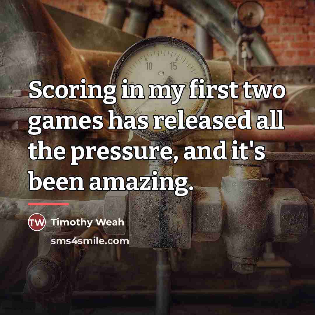 “Scoring in my first two games has released all the…” quote by Timothy Weah