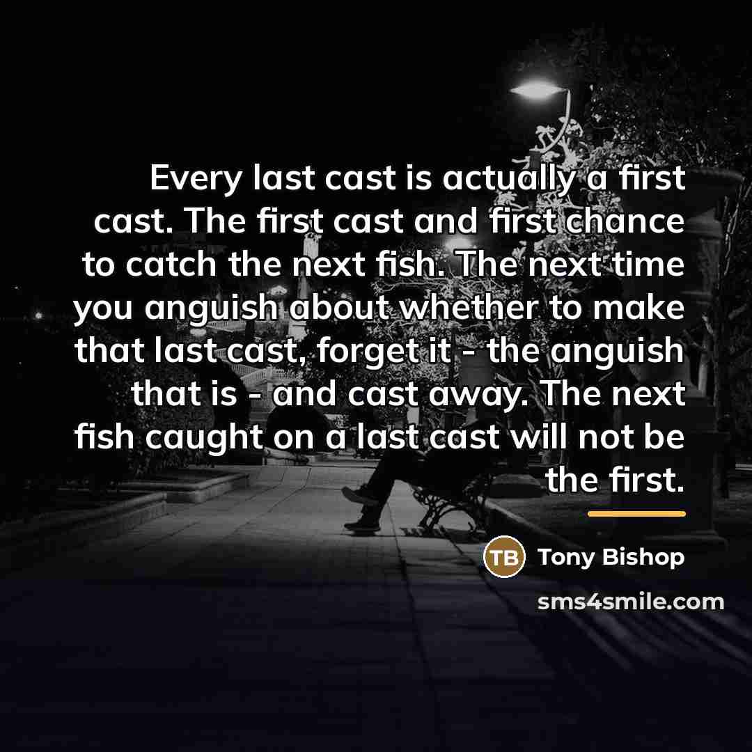 “Every last cast is actually a first cast. The first…” quote by Tony Bishop