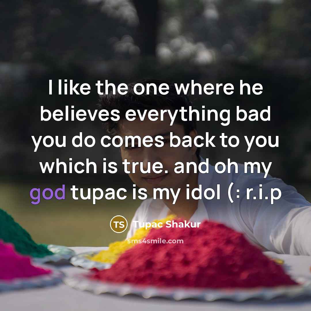“I like the one where he believes everything bad you do comes back to you which is true. and oh my god tupac is my idol (: r.i.p” quote by Tupac Shakur