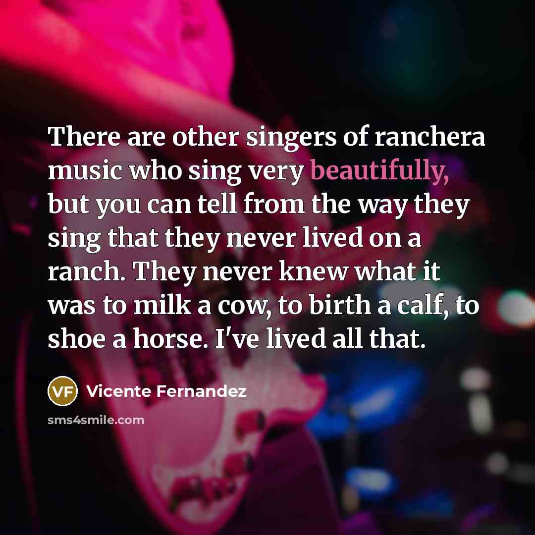 “There are other singers of ranchera music who sing very…” quote by Vicente Fernandez