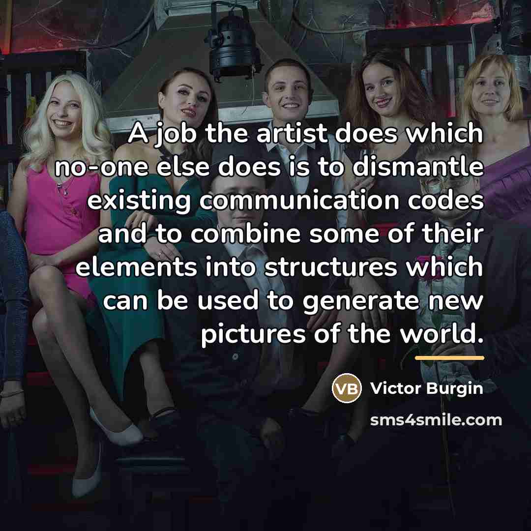 “A job the artist does which no-one else does is…” quote by Victor Burgin