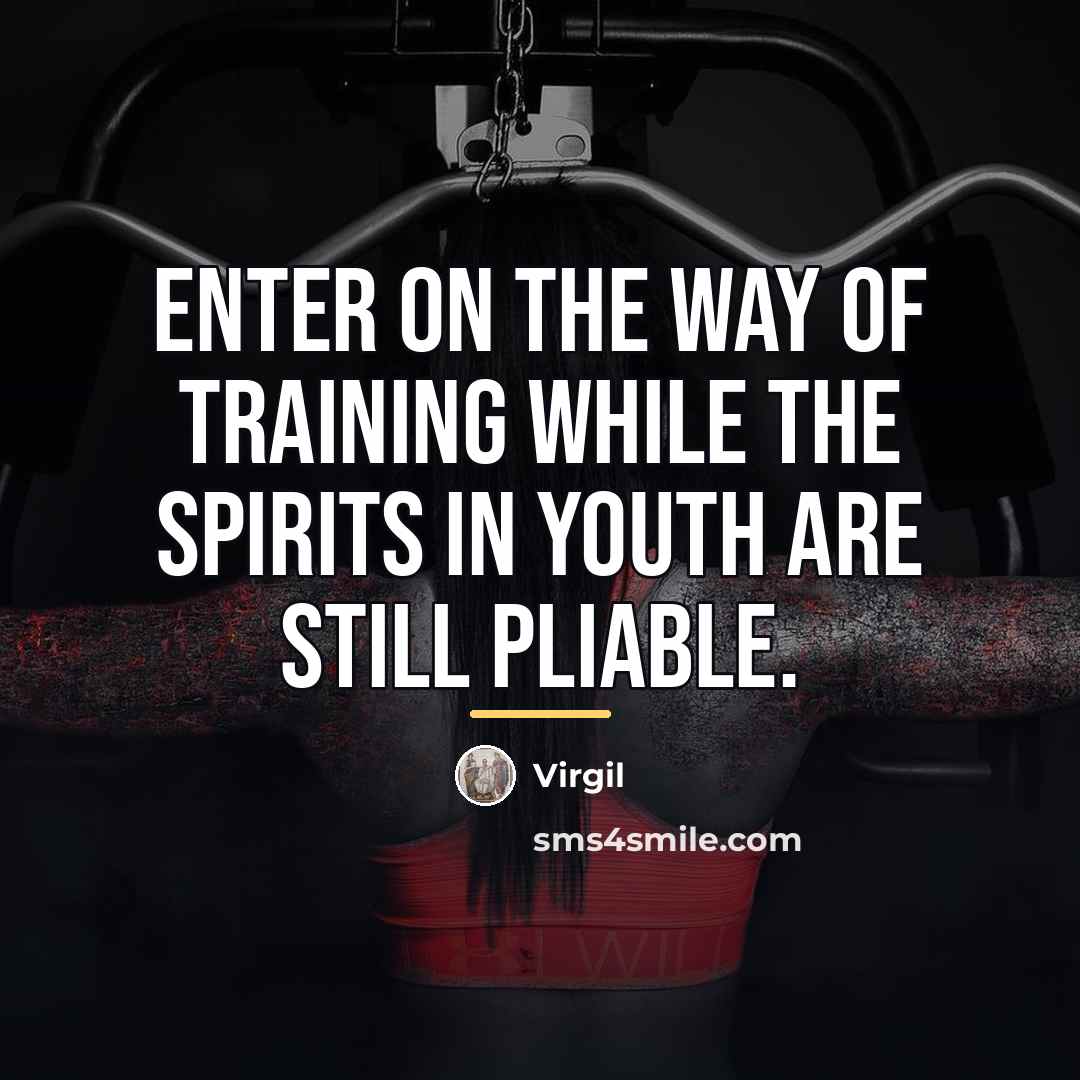 “Enter on the way of training while the spirits in…” quote by Virgil