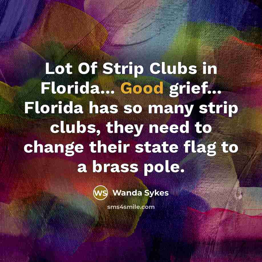 “Lot Of Strip Clubs in Florida... Good grief... Florida has…” quote by Wanda Sykes