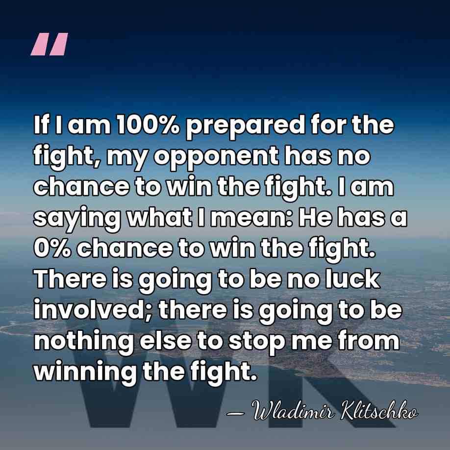 If I am 100% prepared for the fight, my opponent has no&hellip; - Wladimir Klitschko