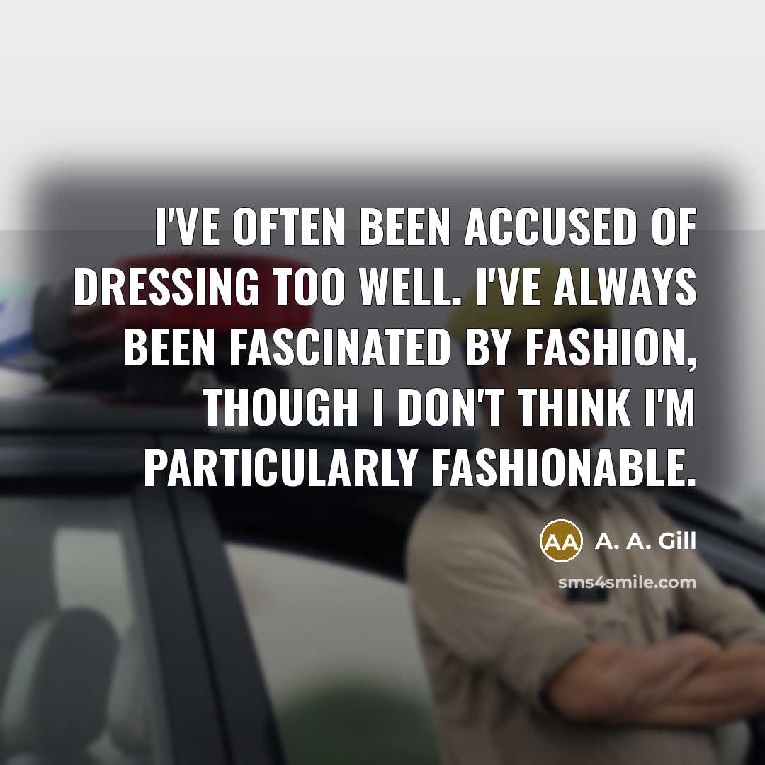 “I've often been accused of dressing too well. I've always…” quote by A. A. Gill