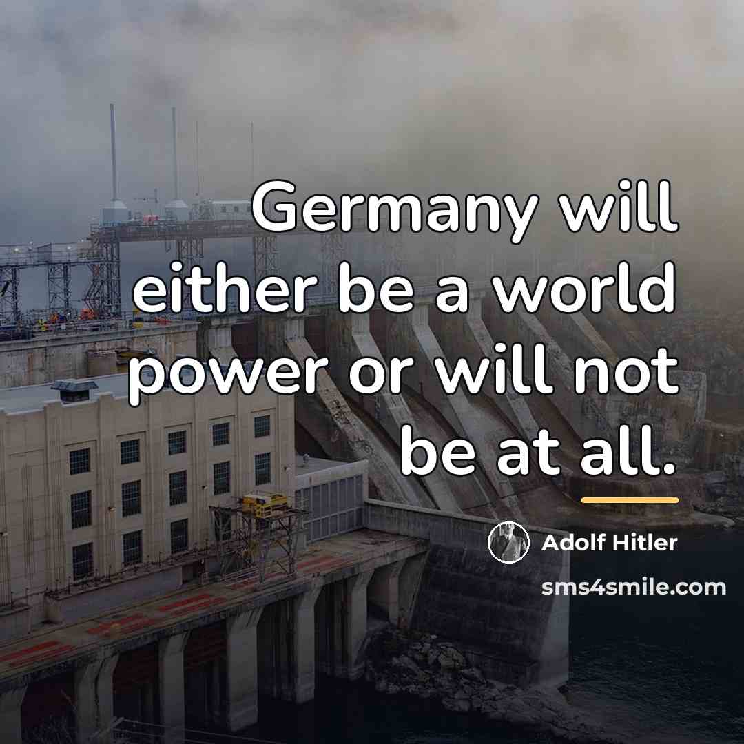 “Germany will either be a world power or will not…” quote by Adolf Hitler