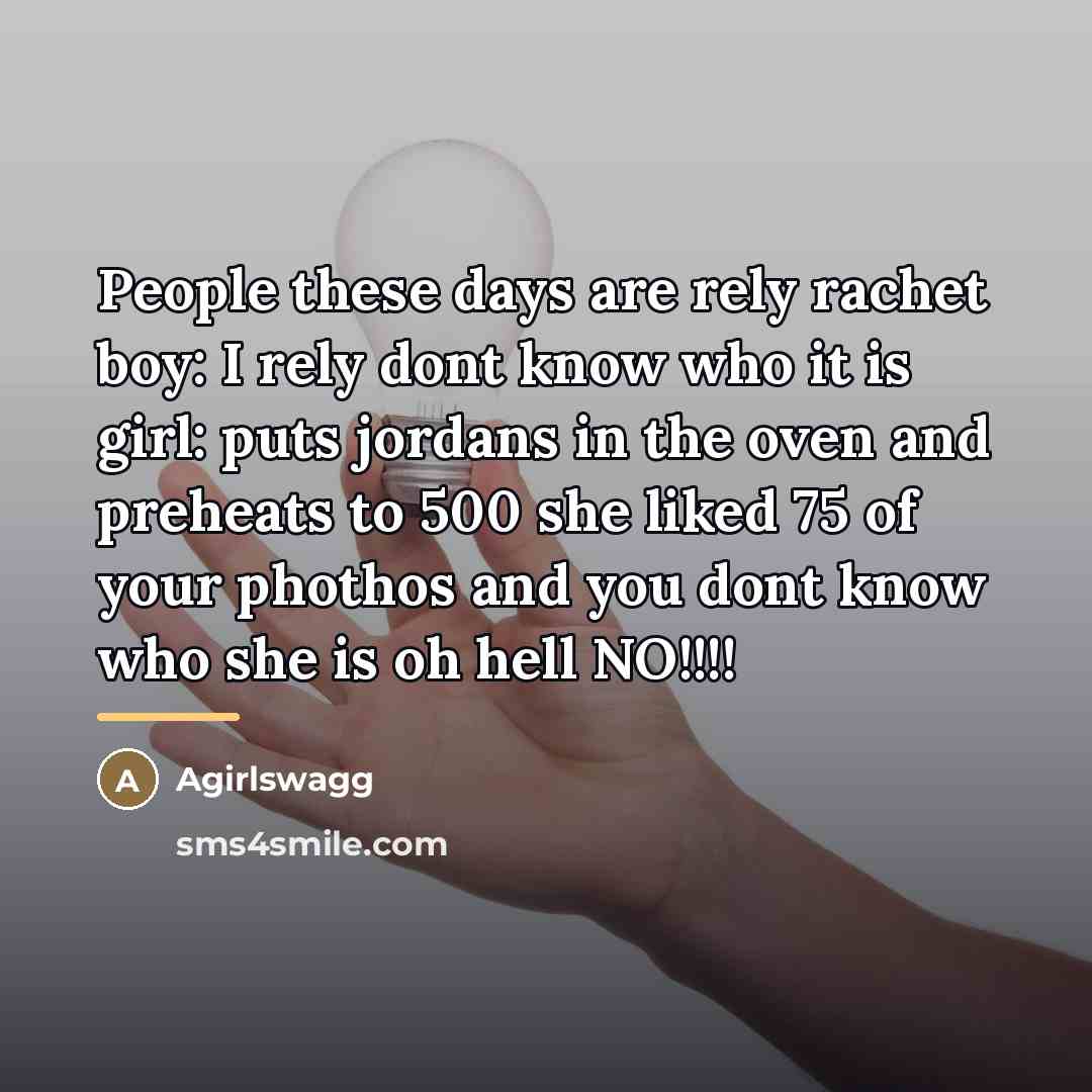 “People these days are rely rachet boy: I rely dont…” quote by Agirlswagg