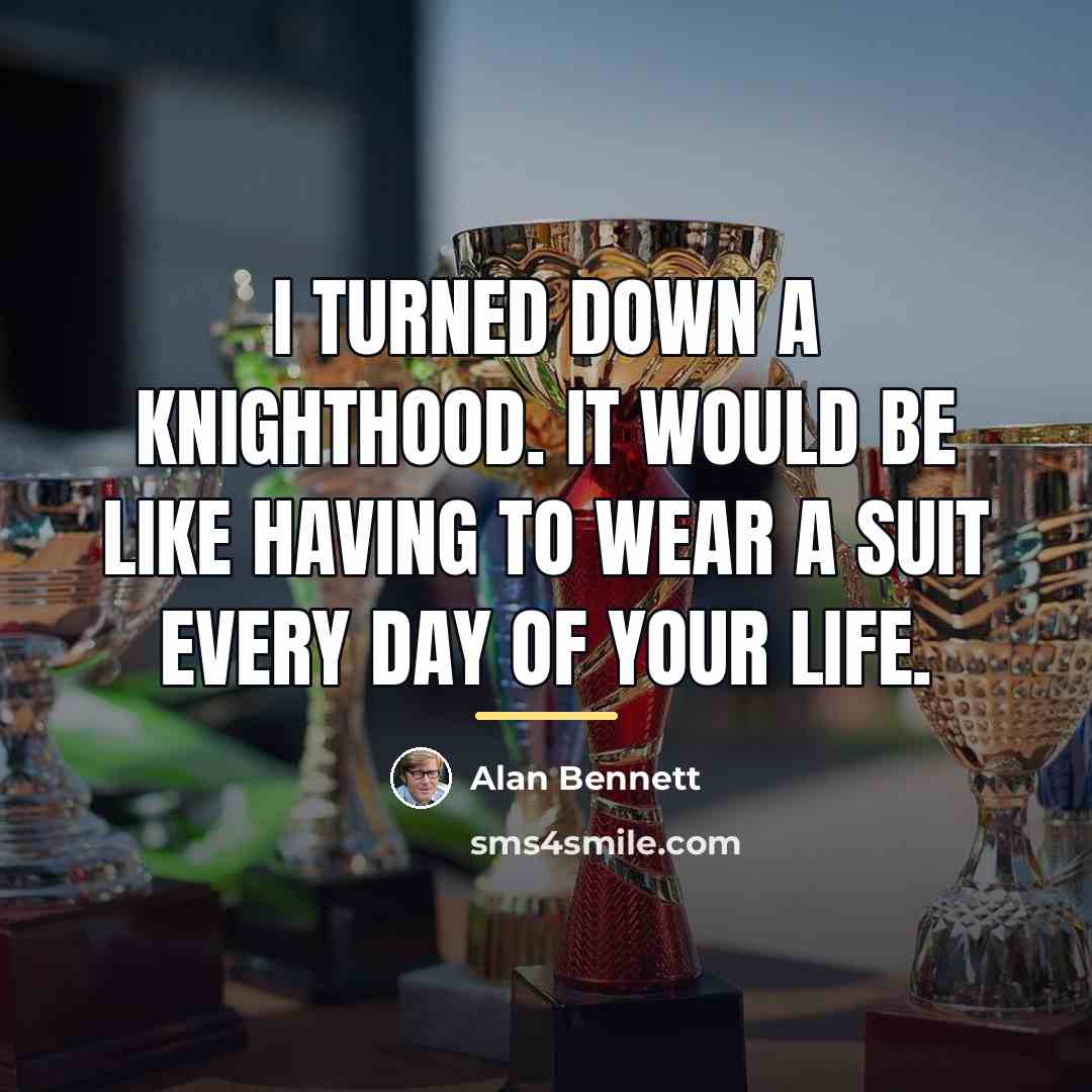 “I turned down a knighthood. It would be like having…” quote by Alan Bennett
