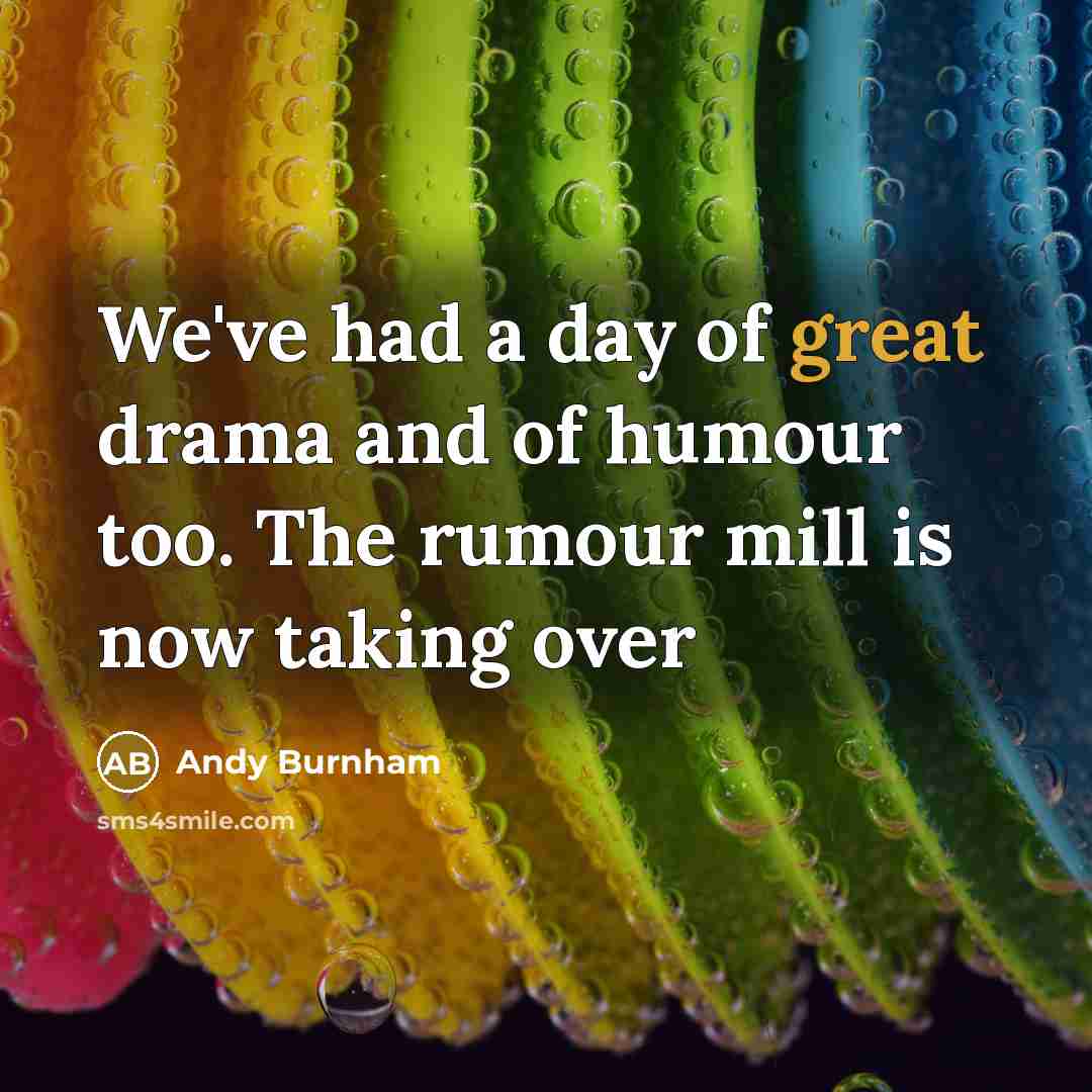 “We've had a day of great drama and of humour too. The rumour mill is now taking over” quote by Andy Burnham