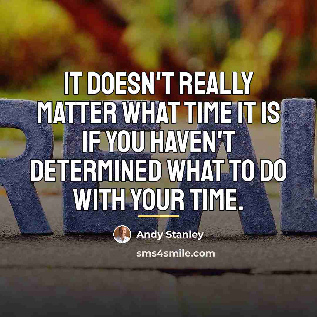 “It doesn't really matter what time it is if you…” quote by Andy Stanley