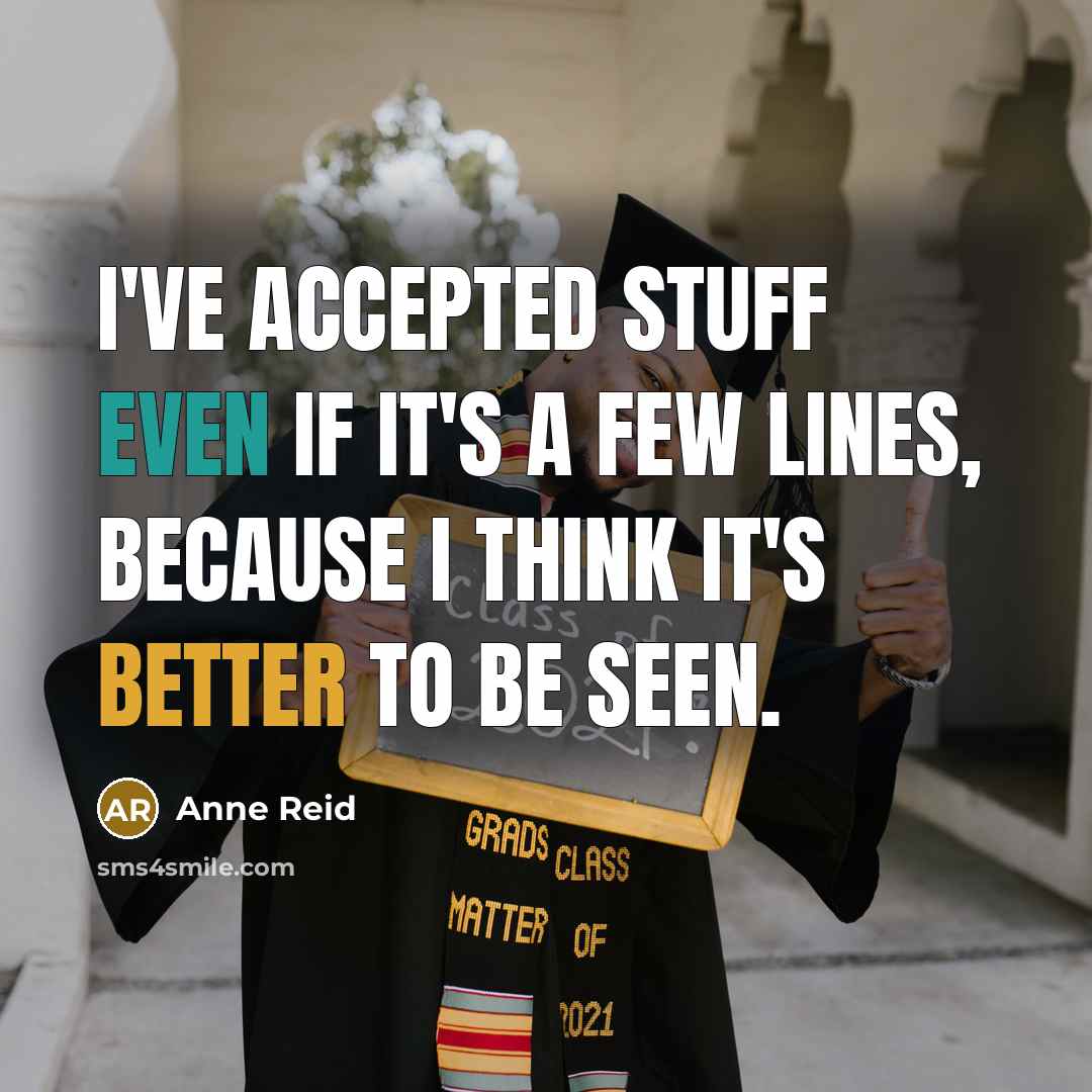 “I've accepted stuff even if it's a few lines, because I think it's better to be seen.” quote by Anne Reid