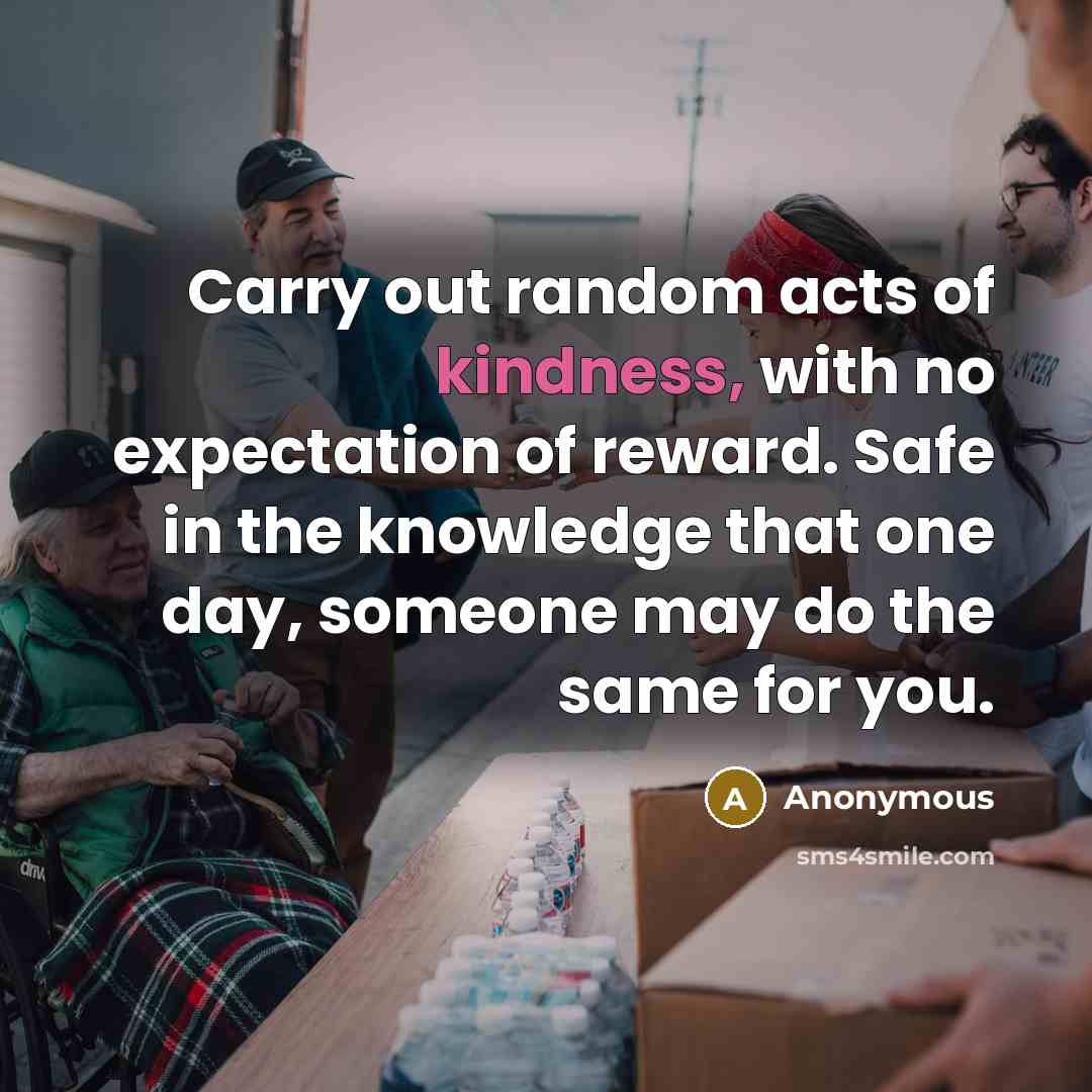 “Carry out random acts of kindness, with no expectation of…” quote by Anonymous