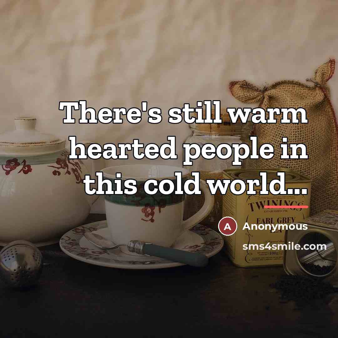“There's still warm hearted people in this cold world...…” quote by Anonymous