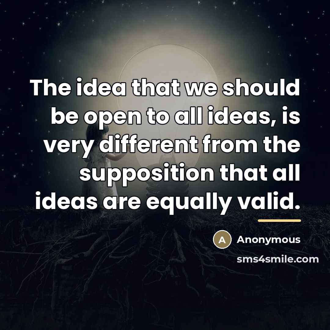 “The idea that we should be open to all ideas,…” quote by Anonymous