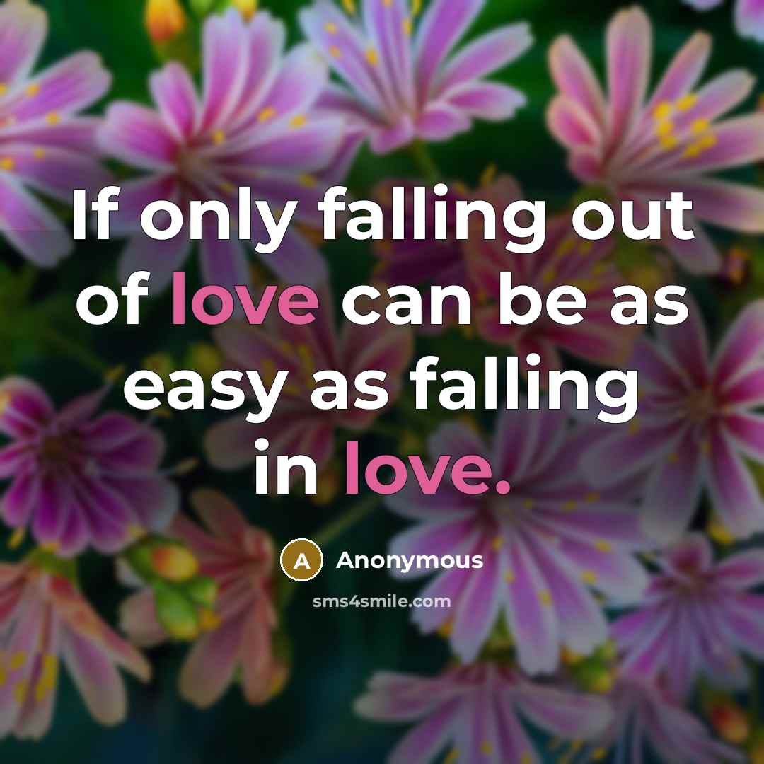 “If only falling out of love can be as easy as falling in love.” quote by Anonymous