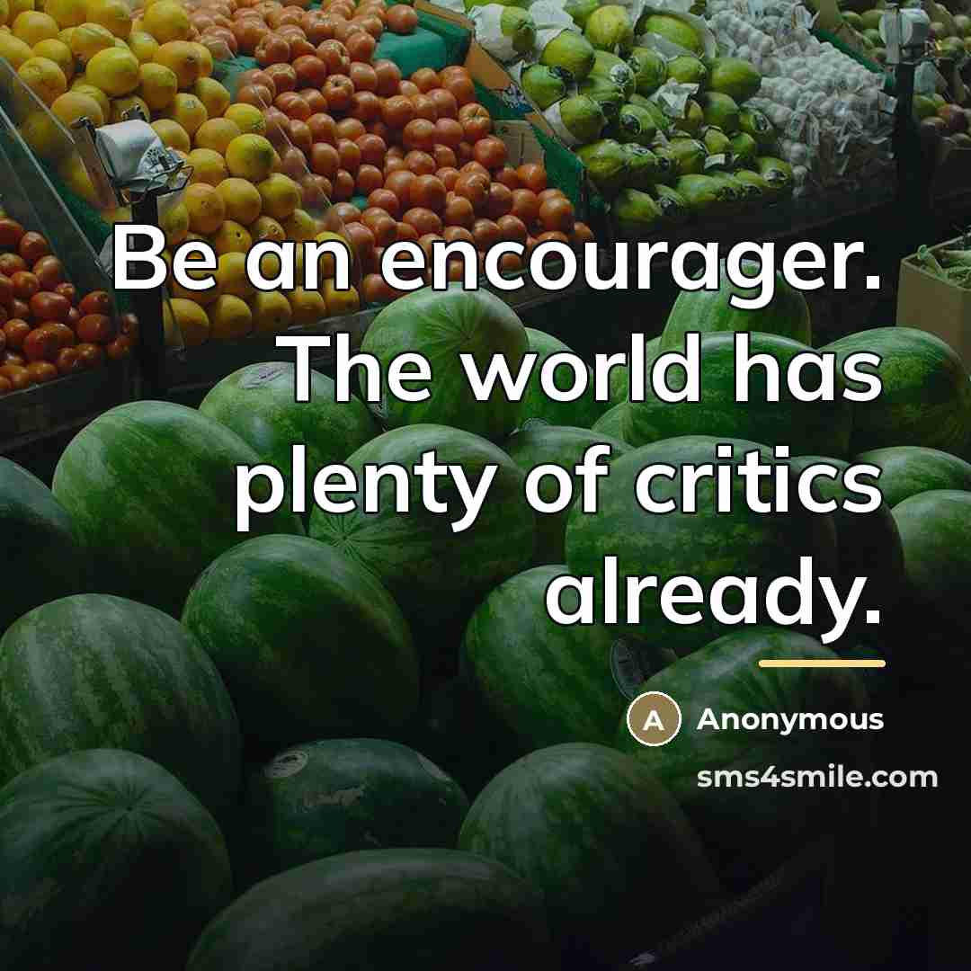“Be an encourager. The world has plenty of critics already.…” quote by Anonymous