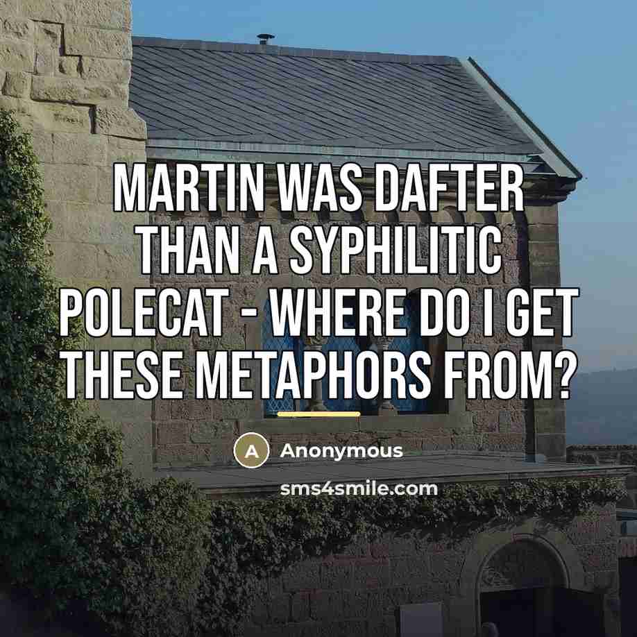 “Martin was dafter than a syphilitic polecat - where do…” quote by Anonymous