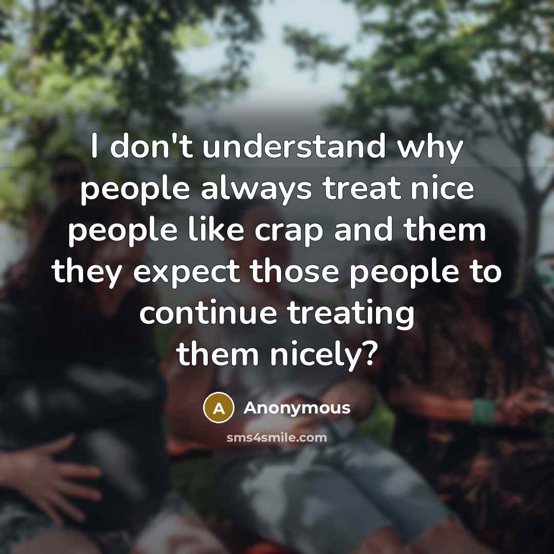 “I don't understand why people always treat nice people like…” quote by Anonymous