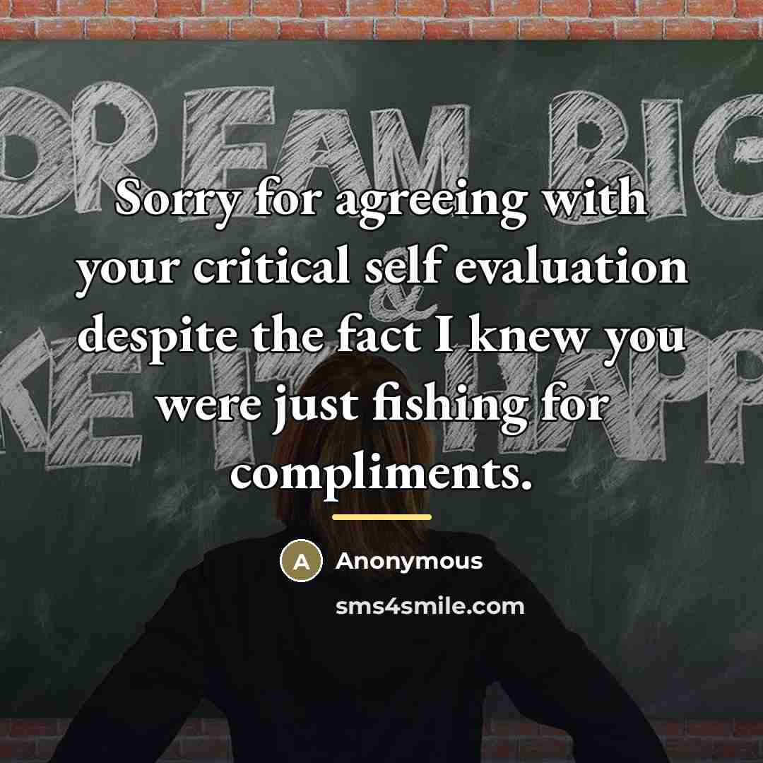 “Sorry for agreeing with your critical self evaluation despite the…” quote by Anonymous