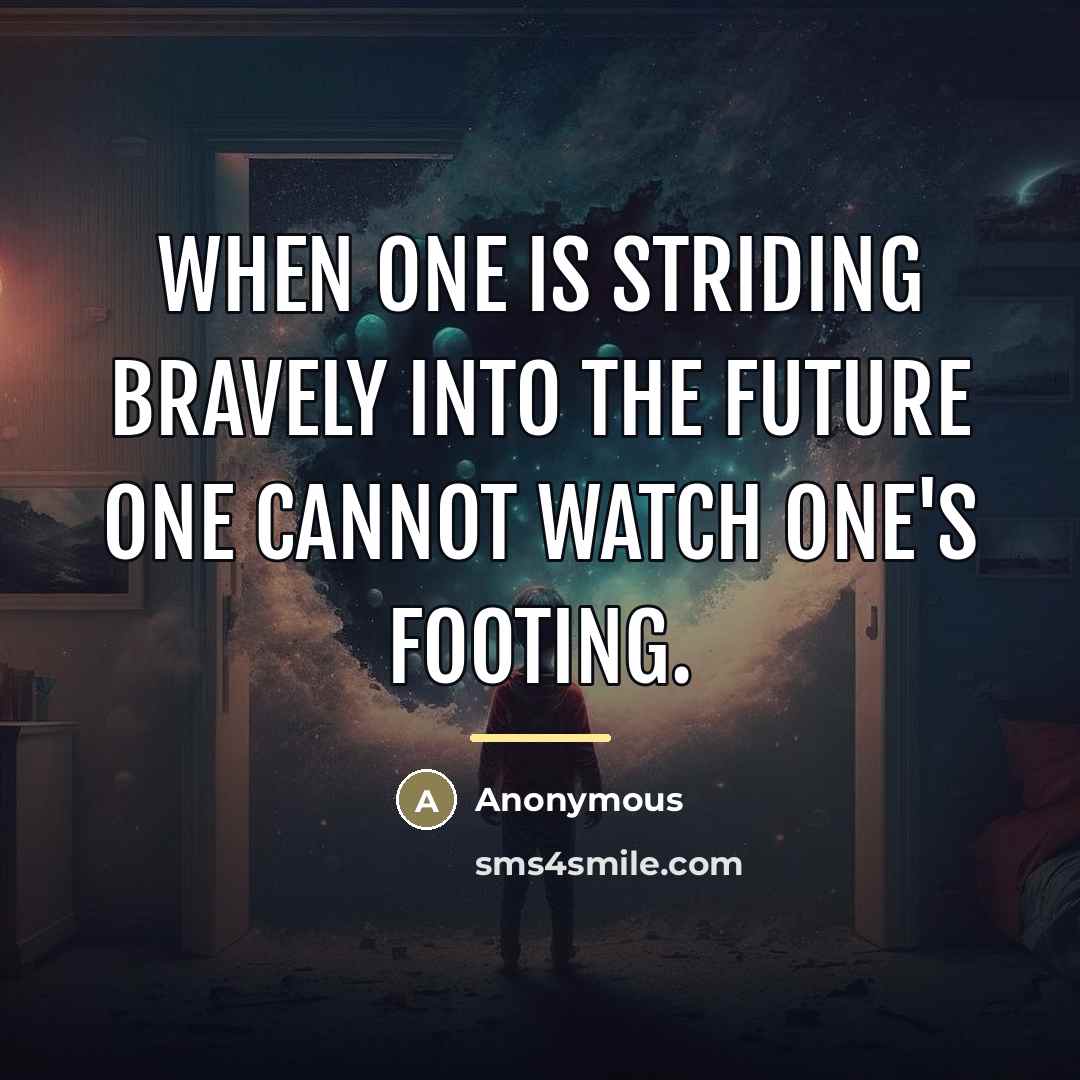 “When one is striding bravely into the future one cannot…” quote by Anonymous