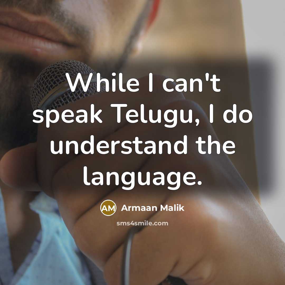 “While I can't speak Telugu, I do understand the language.” quote by Armaan Malik
