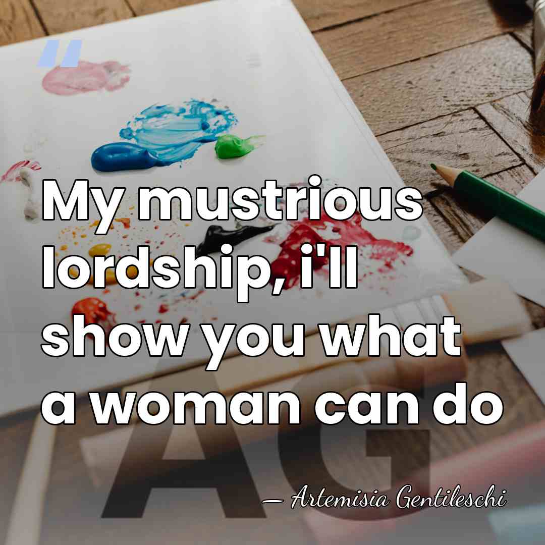 My mustrious lordship, i'll show you what a woman can do - Artemisia Gentileschi