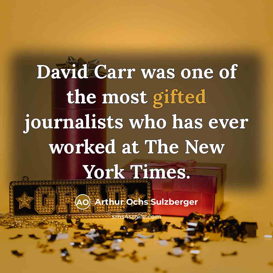“David Carr was one of the most gifted journalists who…” quote by Arthur Ochs Sulzberger