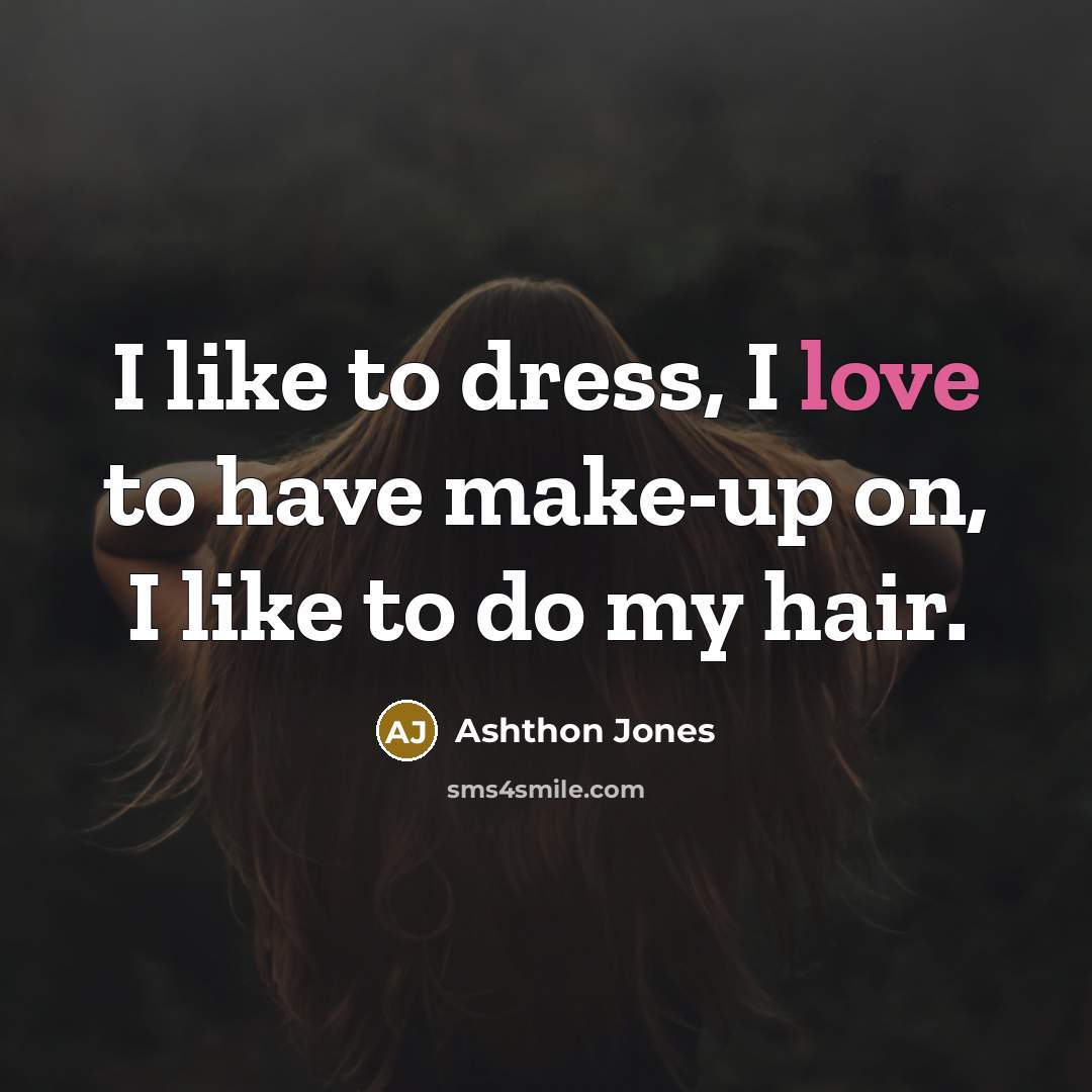 “I like to dress, I love to have make-up on,…” quote by Ashthon Jones