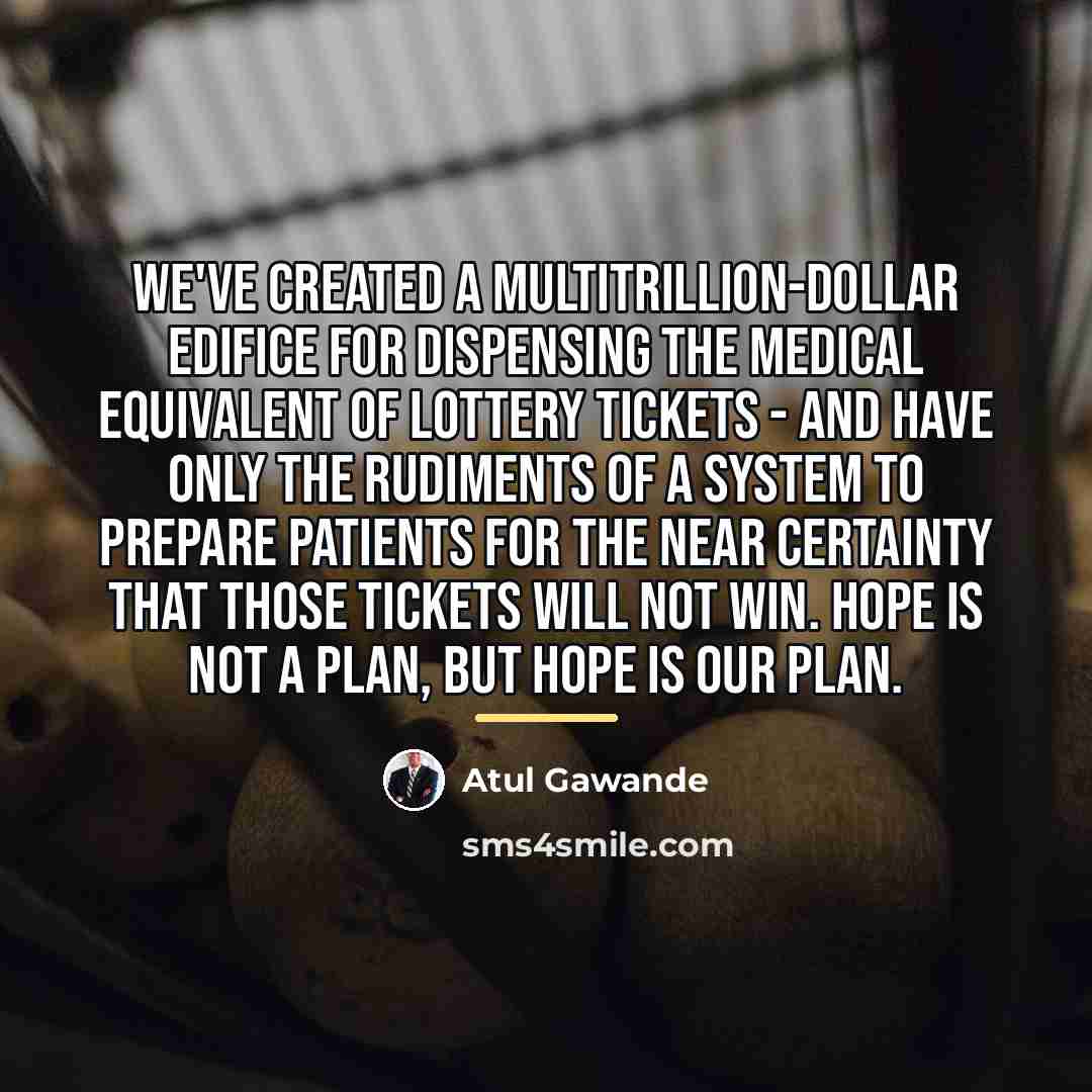 “We've created a multitrillion-dollar edifice for dispensing the medical equivalent…” quote by Atul Gawande