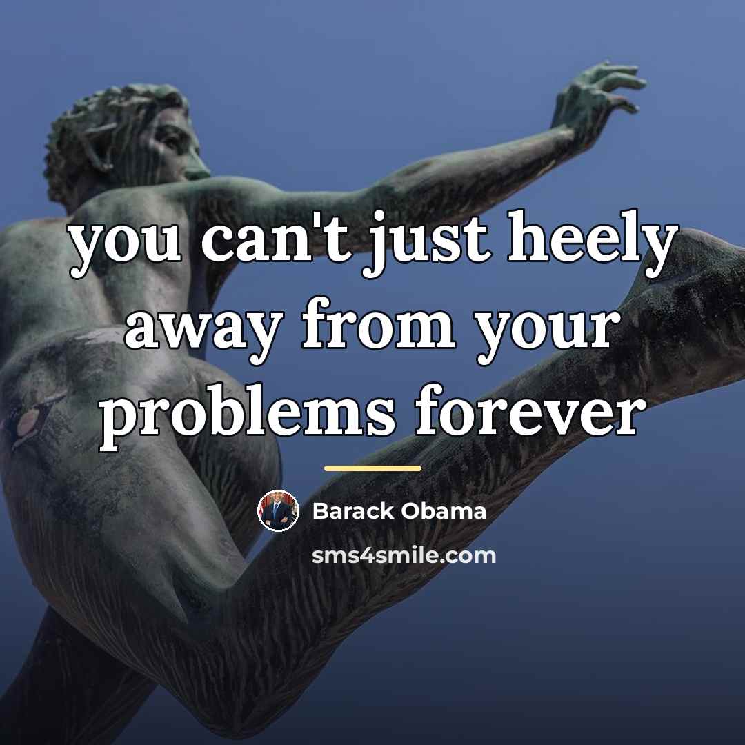 “you can't just heely away from your problems forever…” quote by Barack Obama