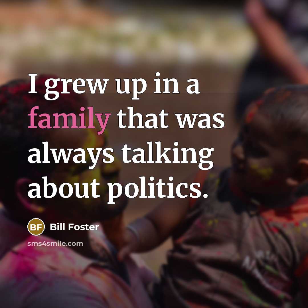 “I grew up in a family that was always talking…” quote by Bill Foster
