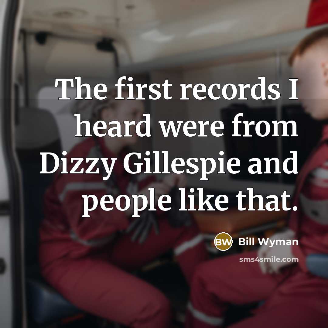 “The first records I heard were from Dizzy Gillespie and…” quote by Bill Wyman