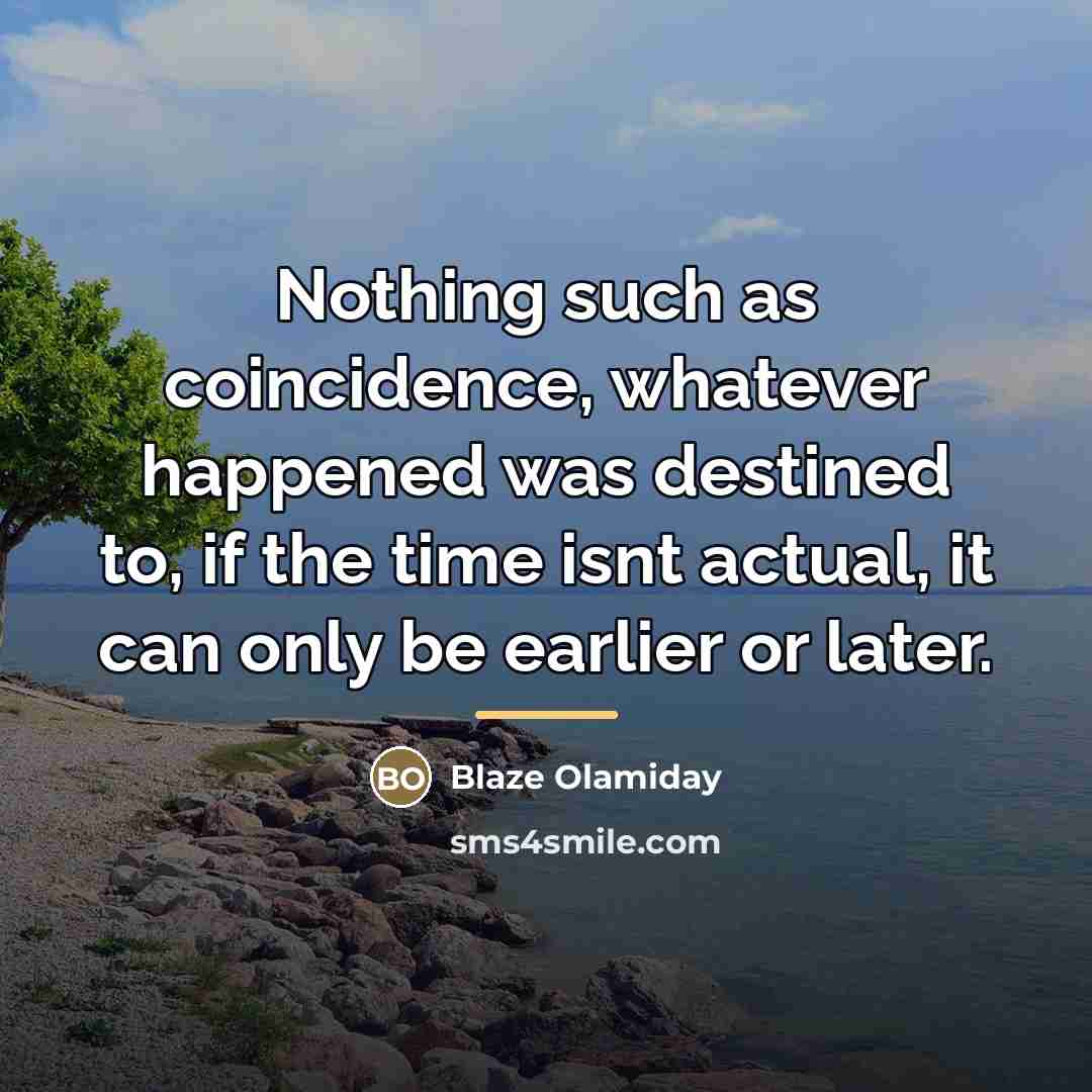 “Nothing such as coincidence, whatever happened was destined to, if…” quote by Blaze Olamiday