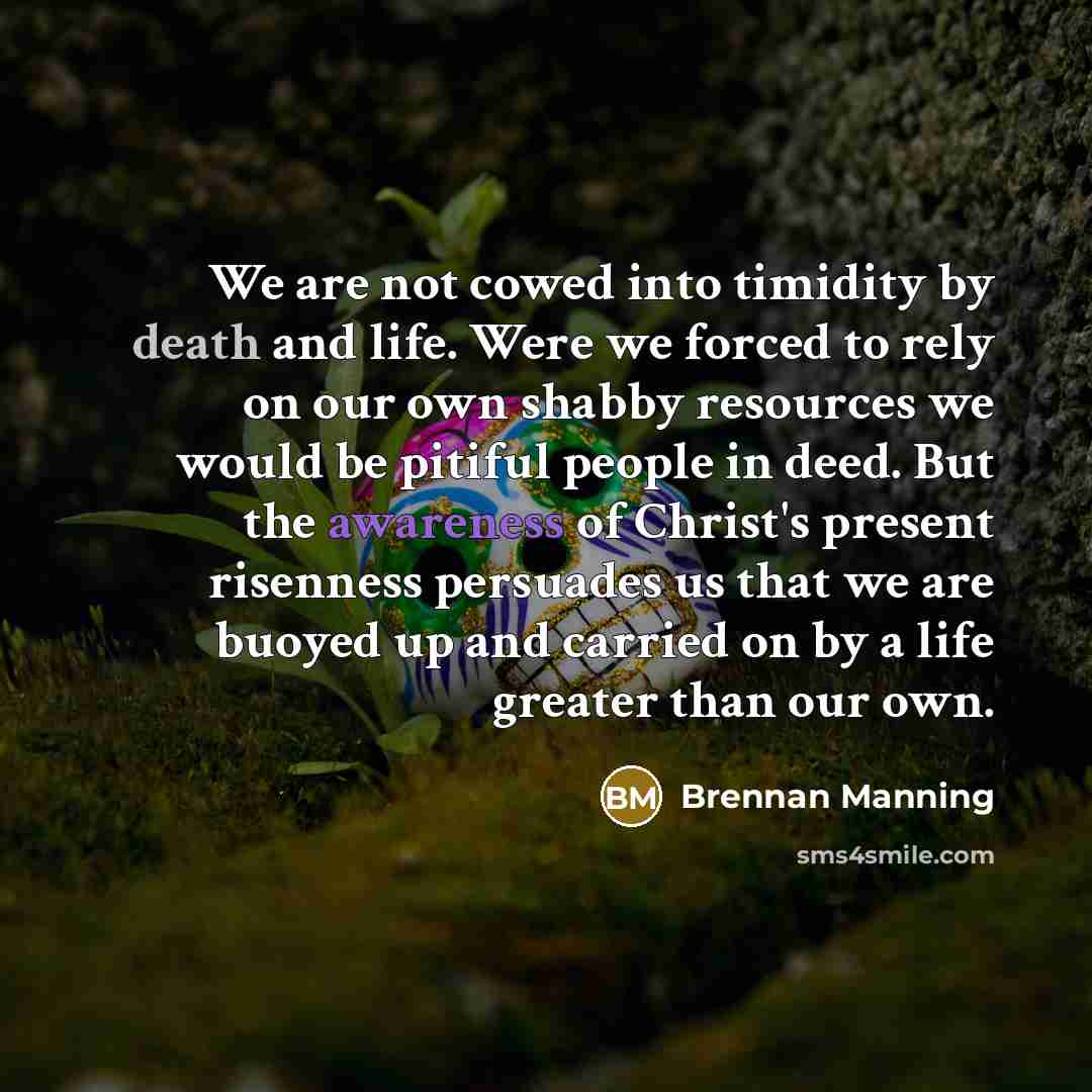 “We are not cowed into timidity by death and life.…” quote by Brennan Manning
