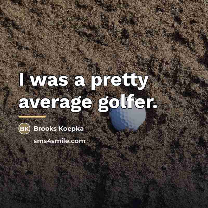 “I was a pretty average golfer.…” quote by Brooks Koepka