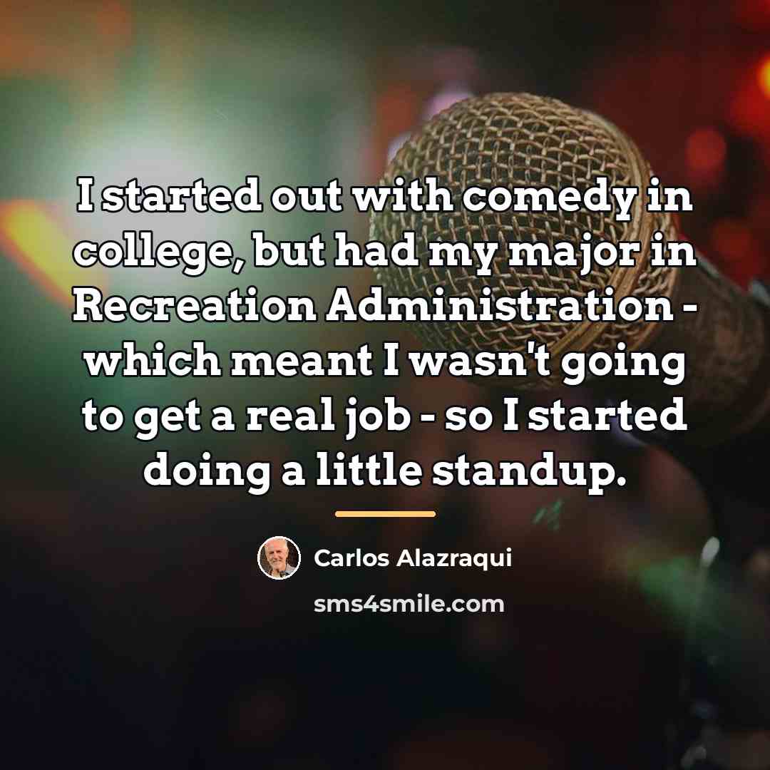 “I started out with comedy in college, but had my…” quote by Carlos Alazraqui