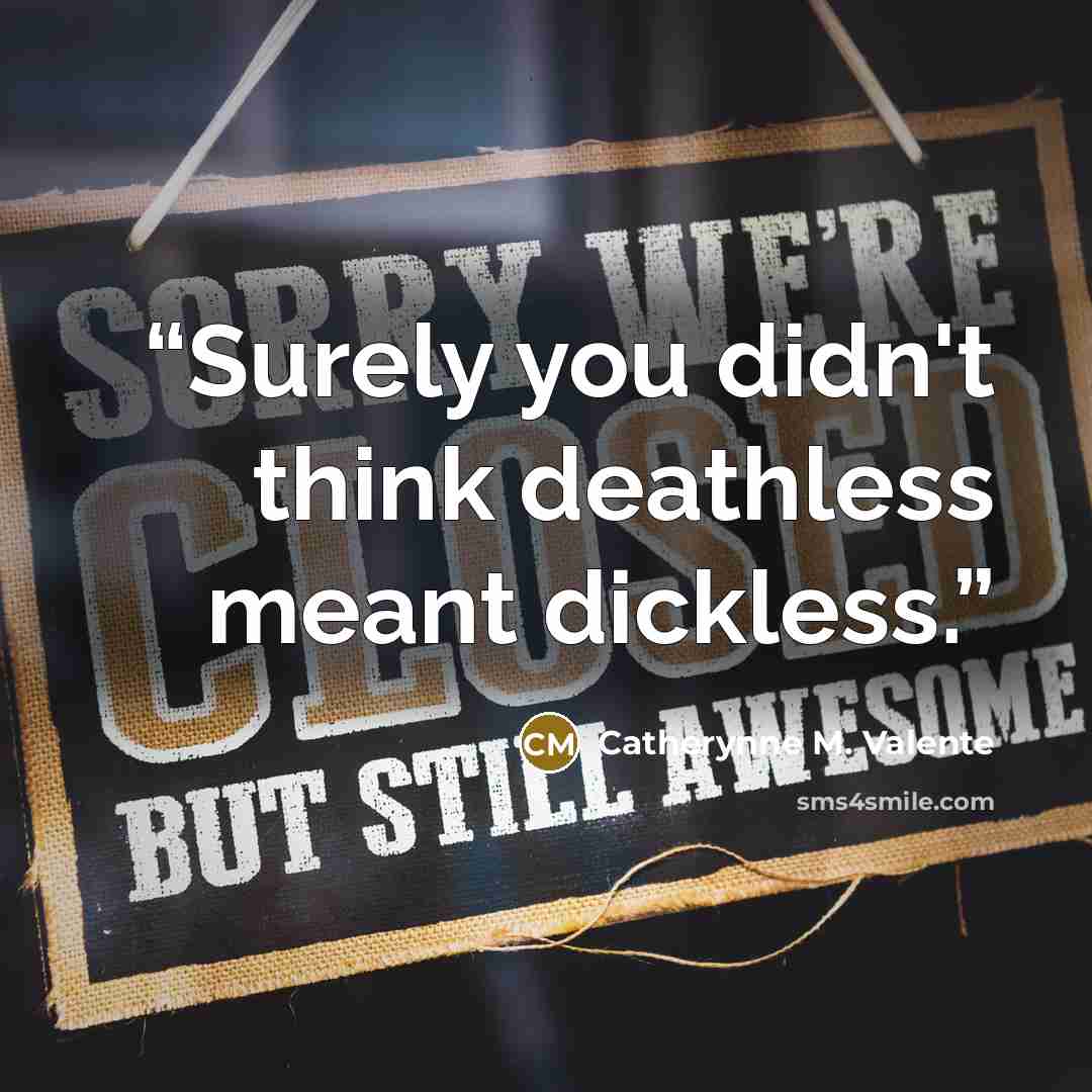 “Surely you didn't think deathless meant dickless.” quote by Catherynne M. Valente