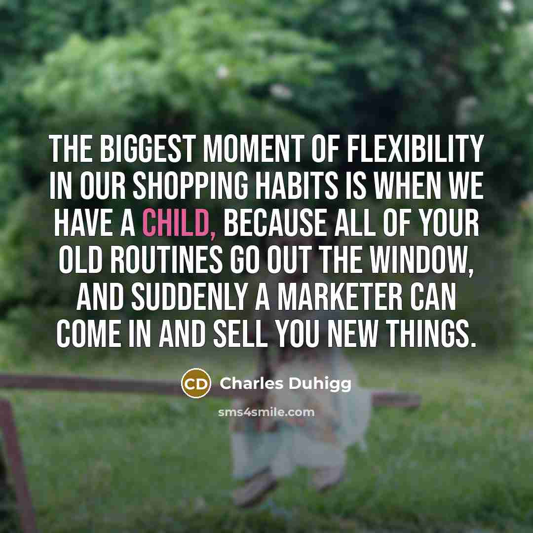 “The biggest moment of flexibility in our shopping habits is…” quote by Charles Duhigg