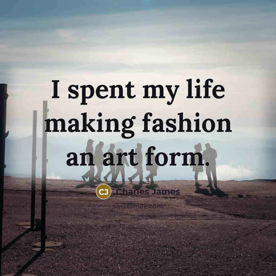 “I spent my life making fashion an art form.…” quote by Charles James