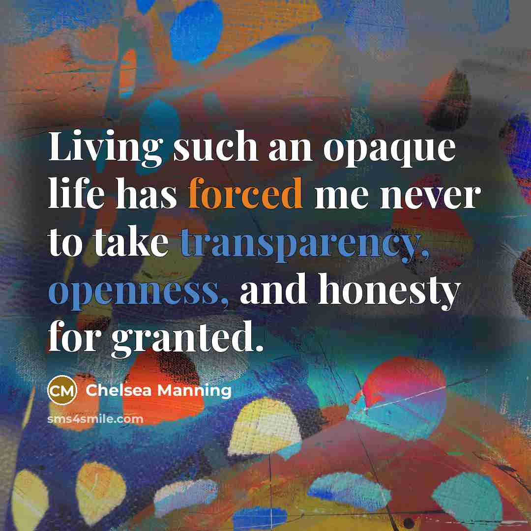 “Living such an opaque life has forced me never to…” quote by Chelsea Manning