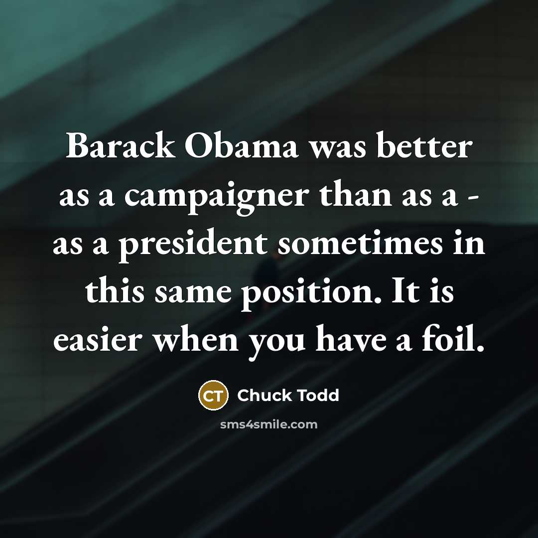 “Barack Obama was better as a campaigner than as a…” quote by Chuck Todd