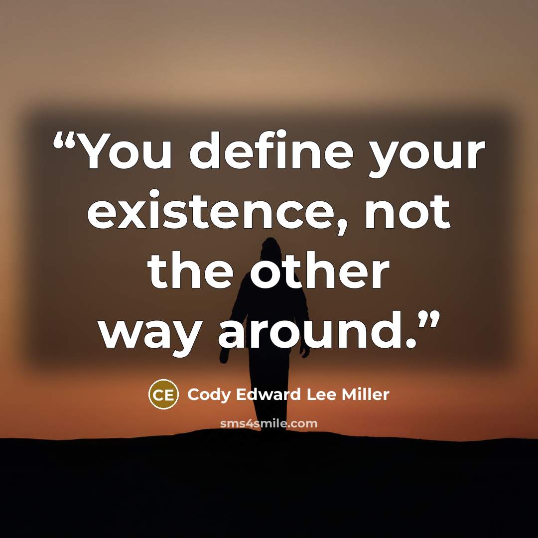 “You define your existence, not the other way around.” quote by Cody Edward Lee Miller