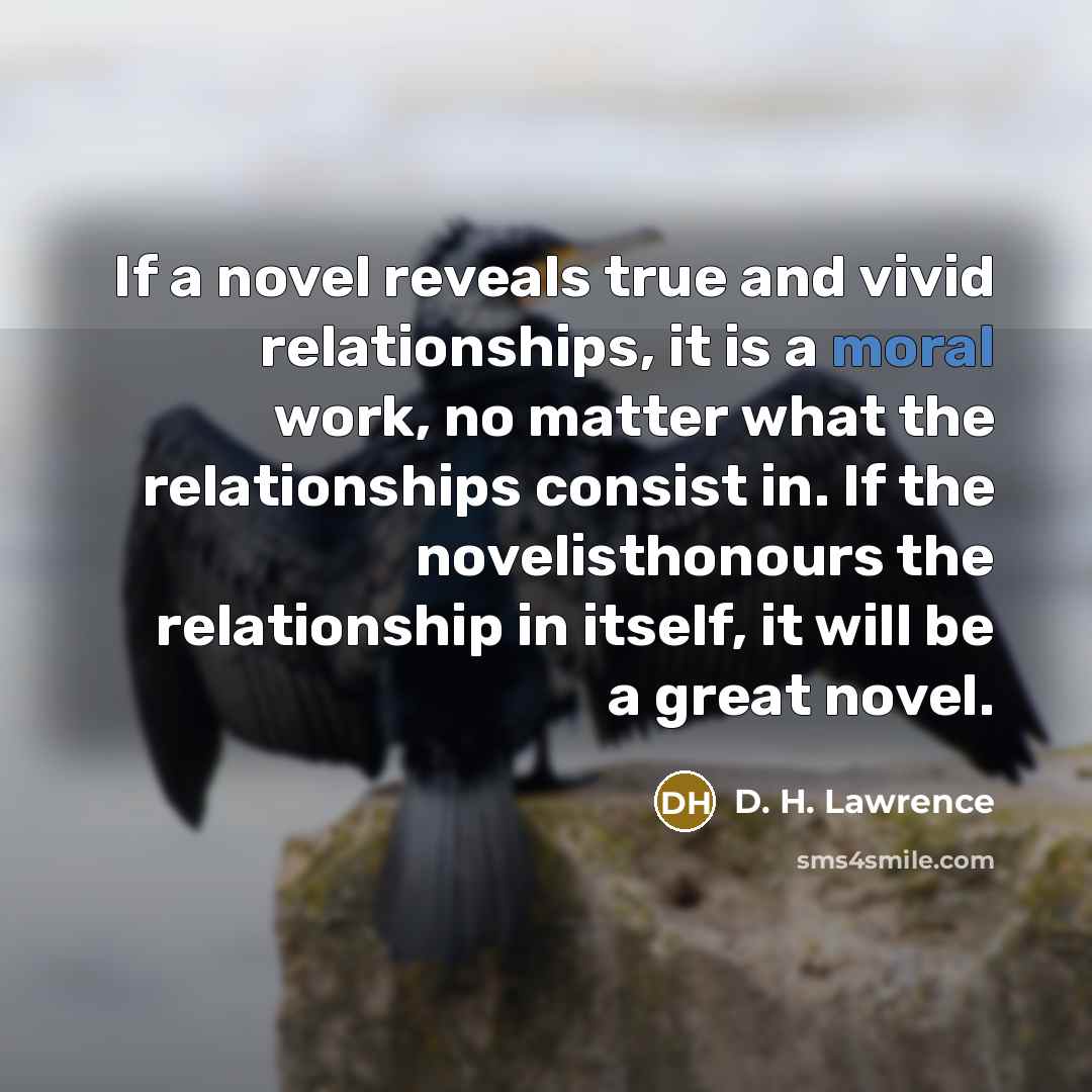 “If a novel reveals true and vivid relationships, it is…” quote by D. H. Lawrence