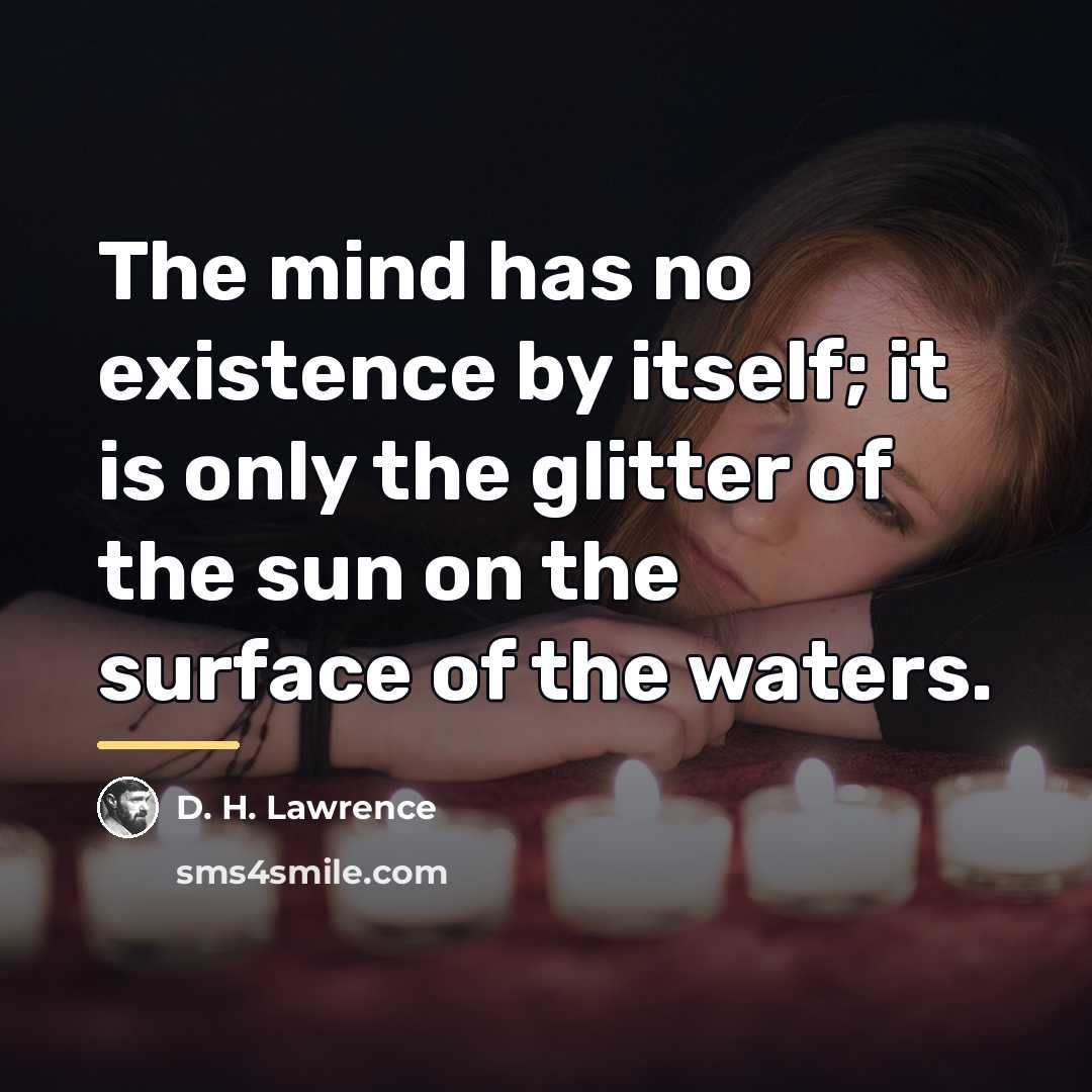 “The mind has no existence by itself; it is only…” quote by D. H. Lawrence