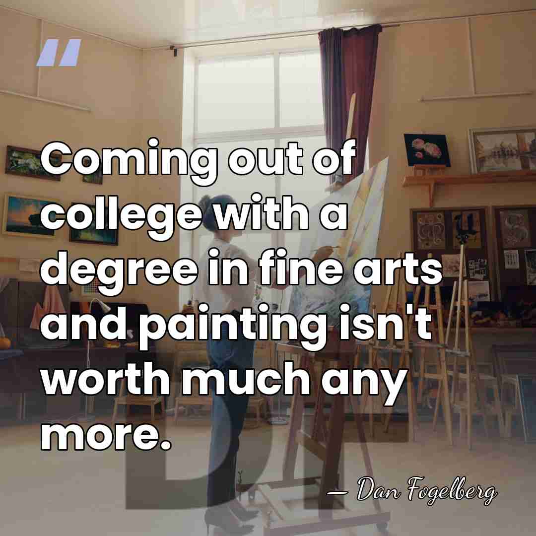Coming out of college with a degree in fine arts and painting&hellip; - Dan Fogelberg