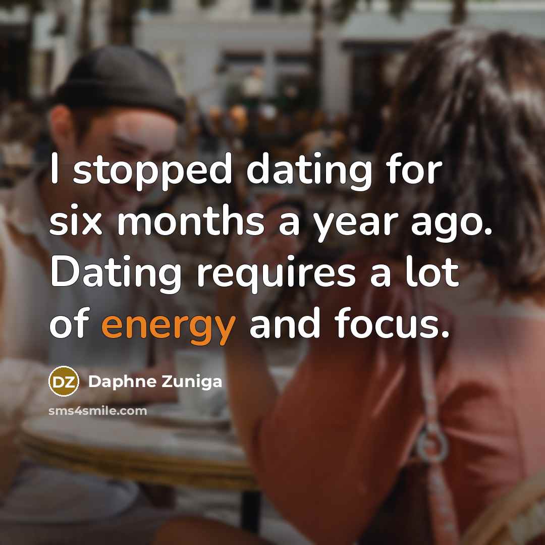 “I stopped dating for six months a year ago. Dating…” quote by Daphne Zuniga
