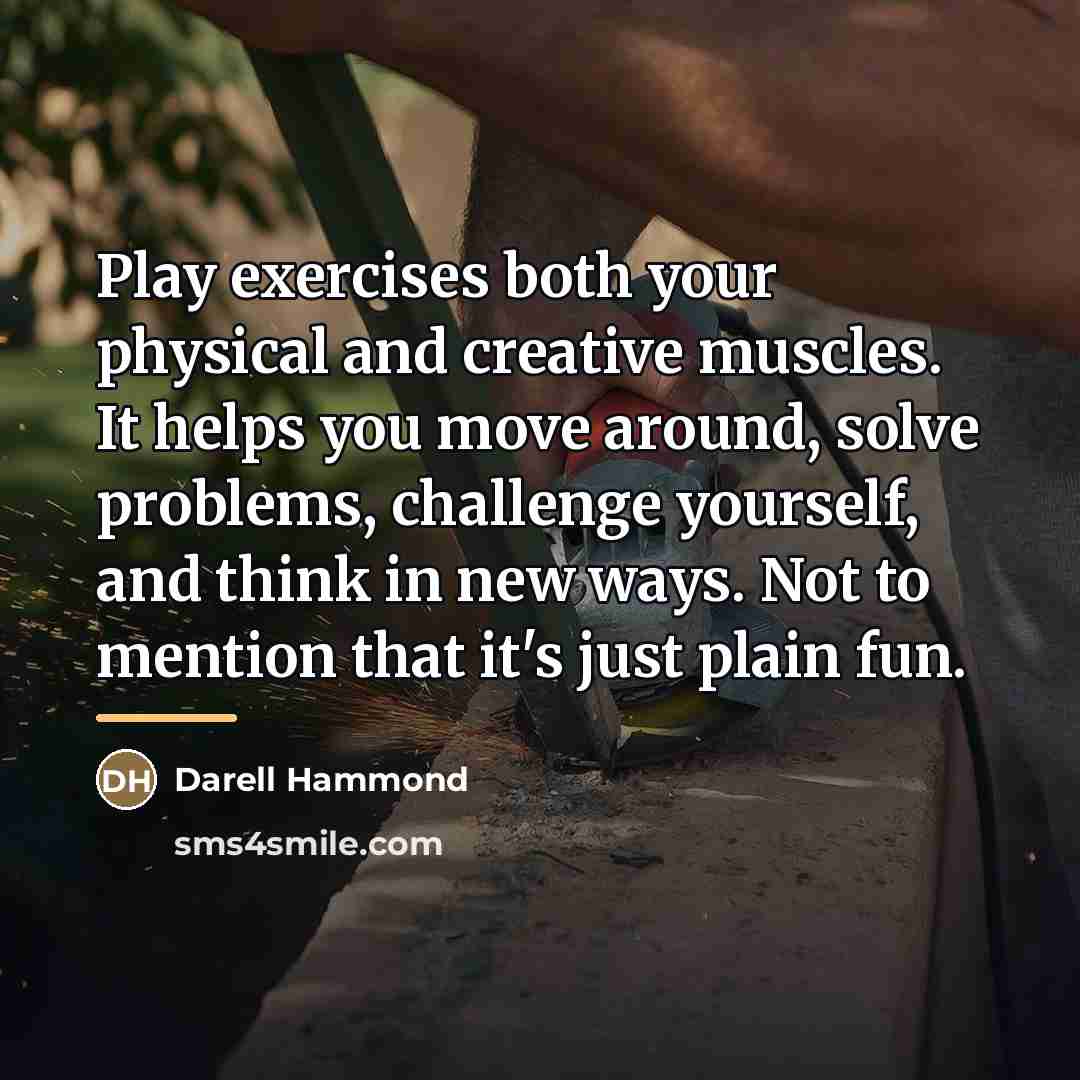 “Play exercises both your physical and creative muscles. It helps…” quote by Darell Hammond