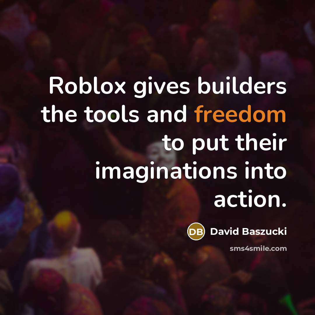 “Roblox gives builders the tools and freedom to put their…” quote by David Baszucki