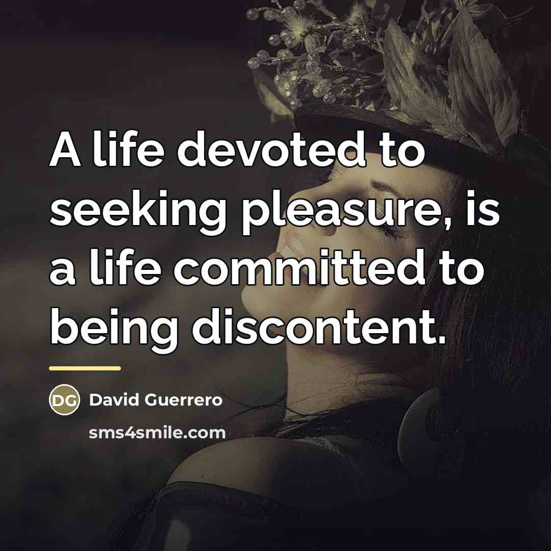 “A life devoted to seeking pleasure, is a life committed…” quote by David Guerrero