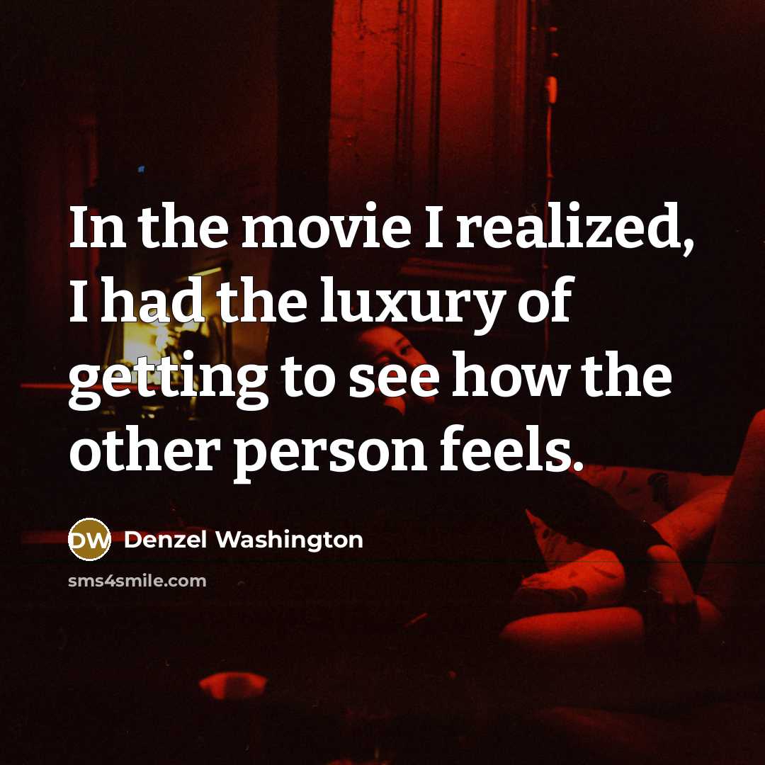 “In the movie I realized, I had the luxury of…” quote by Denzel Washington